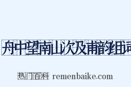 舟中望南山次及甫韵组词是什么意思的图片